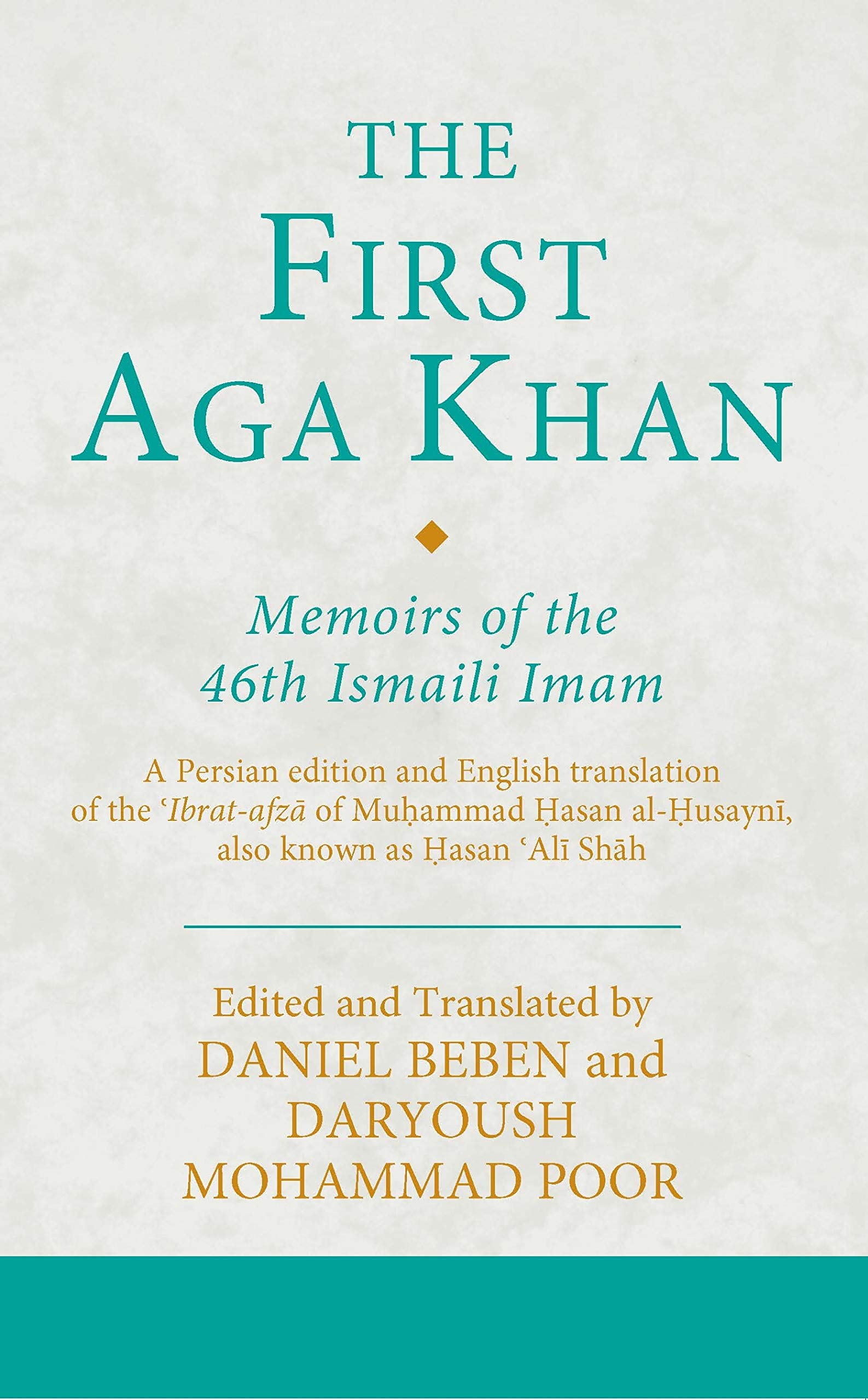 The First Aga Khan: Memoirs of the 46th Ismaili Imam: A Persian edition and English translation of the 'Ibrat-afza of Muhammad Hasan al-Husayni also ... Shah: 24 (Ismaili Texts and Translations)