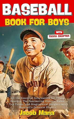 Baseball Book for Boys - All the Essential Information for Young Readers: The Fascinating History, Rules, Top Teams, and Biographical Insights into Baseball's ... (Rookie to All-Star: Baseball Journey)