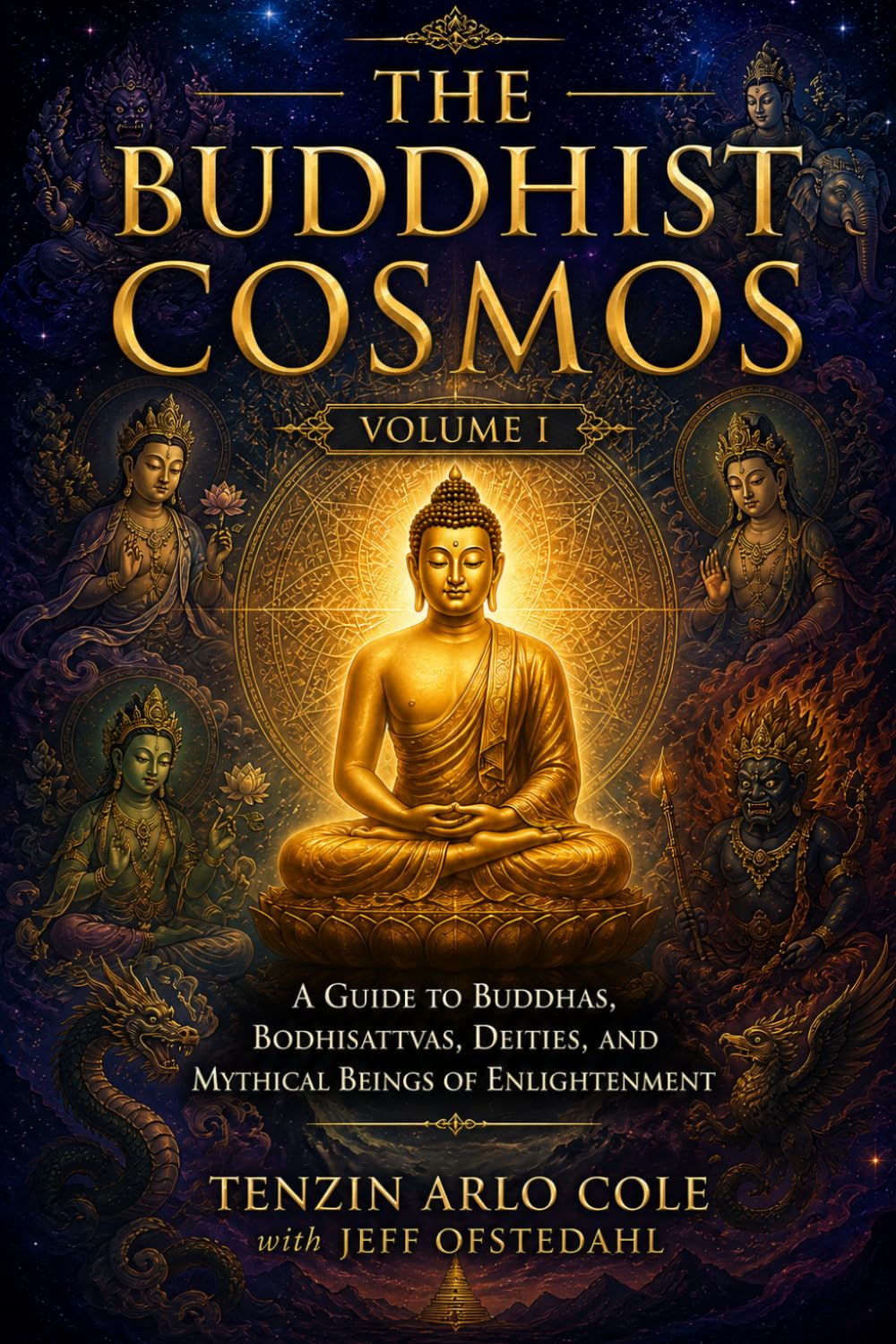 The Buddhist Cosmos: Volume I: A Guide to Buddhas, Bodhisattvas, Deities, and Mythical Beings of Enlightenment (The Enlightened Mind Series)