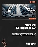 Mastering Spring Boot 3.0: A comprehensive guide to building scalable and efficient backend systems with Java and Spring