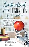 Embodied AI Integration in Education&colon; A Thoughtful Implementation Guide for Innovative Teaching &lpar;Embodied AI Education Series Book 2&rpar;