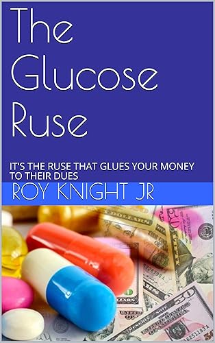 The Glucose Ruse It's the Ruse That Glues Your Money to Their Dues (It's Time For a Cure Book 6)