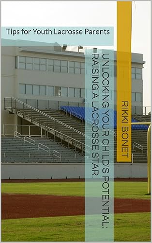 Unlocking Your Child's Potential: Raising a Lacrosse Star: Tips for Youth Lacrosse Parents