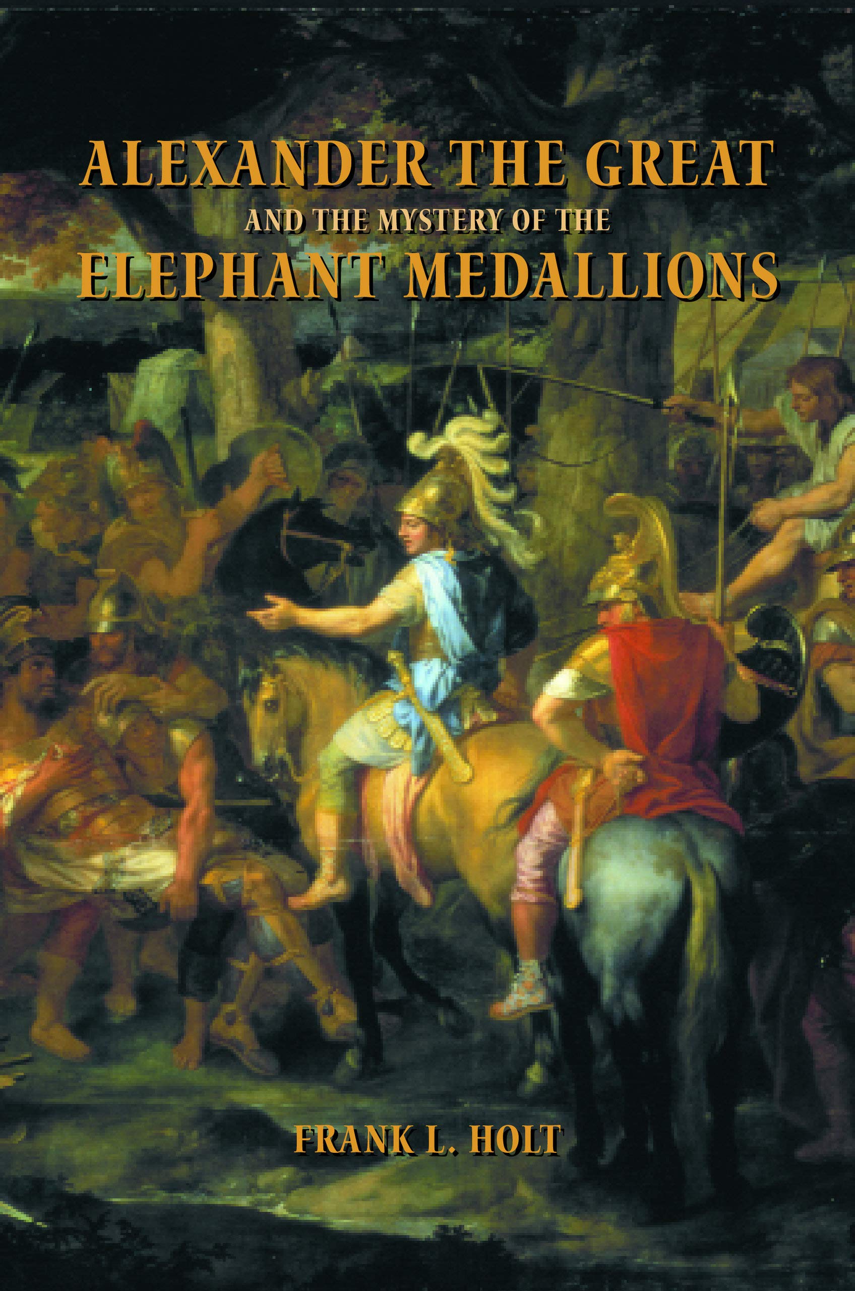 Alexander the Great and the Mystery of the Elephant Medallions: Volume 44 (Hellenistic Culture and Society)