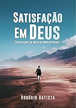 Satisfação em Deus: Satisfação em meio às adversidades