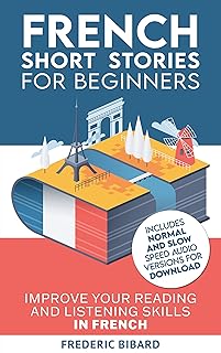 French Short Stories for Beginners + AUDIO: Improve Your Reading and Listening Skills in French (Easy French Beginner Stor…