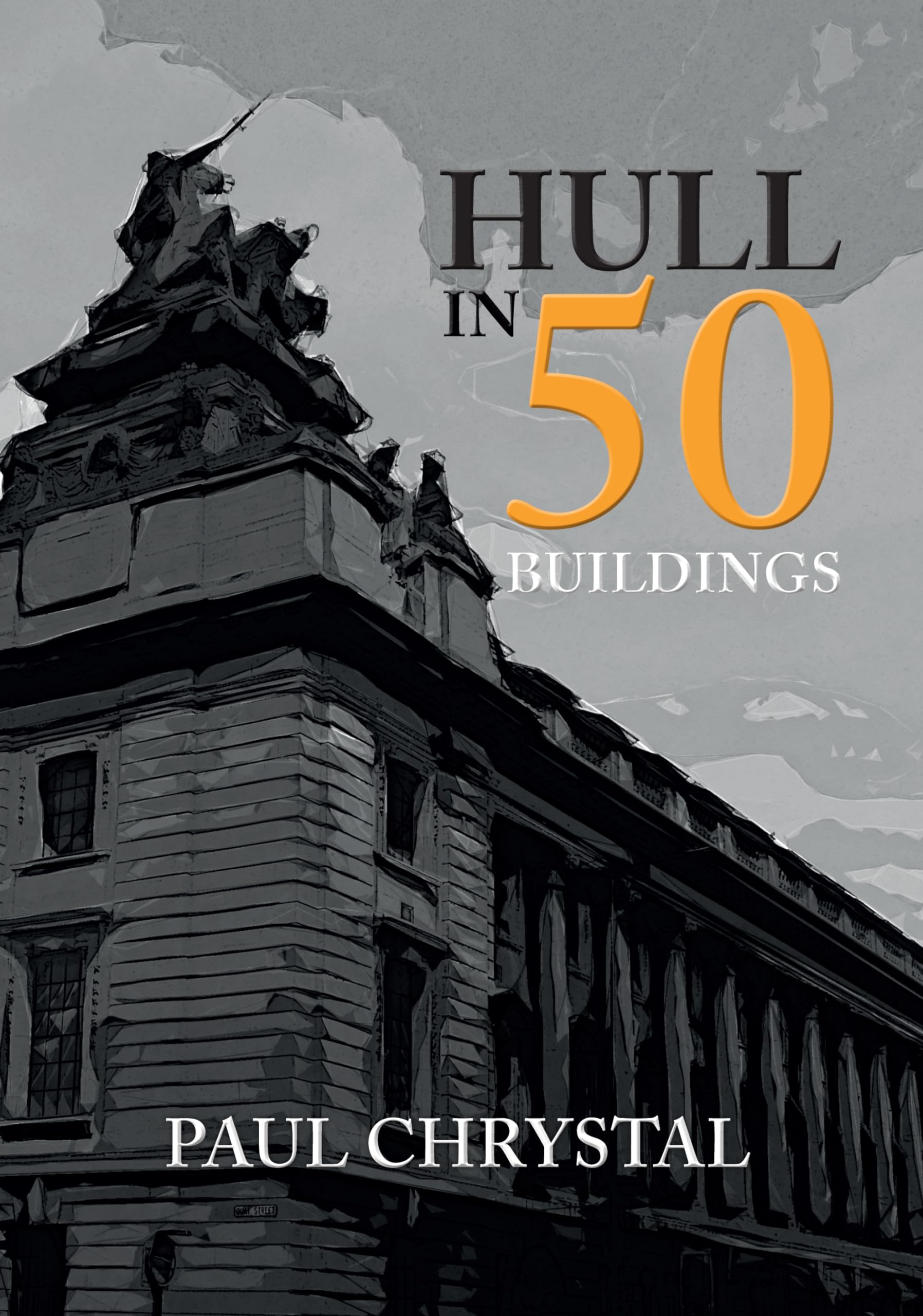 Hull in 50 Buildings By Paul Chrystal