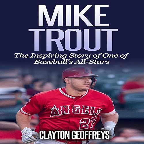 Mike Trout: The Inspiring Story of One of Baseball’s All-Stars (Baseball Biography Books, Book 4)