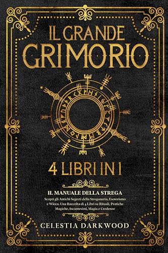 IL GRANDE GRIMORIO: Il Manuale della Strega. Scopri gli Antichi Segreti della Stregoneria, Esoterismo e Wicca. Una Raccolta di 4 Libri su Rituali, Pratiche Magiche, Incantesimi, Magia e Credenze
