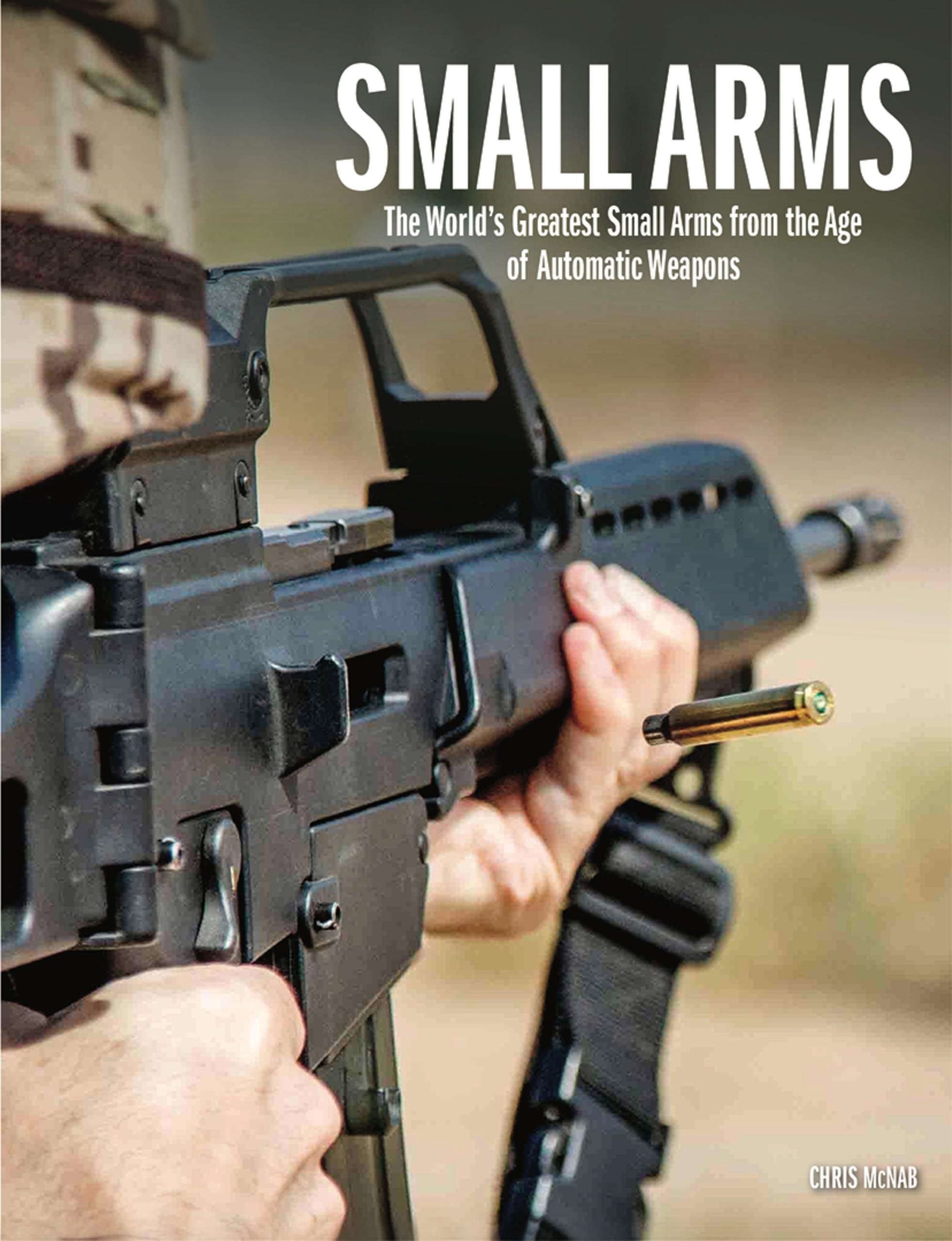 Small Arms: The World's Greatest Small Arms from the Age of Automatic Weapons Hardcover – Import, 14 September 2022