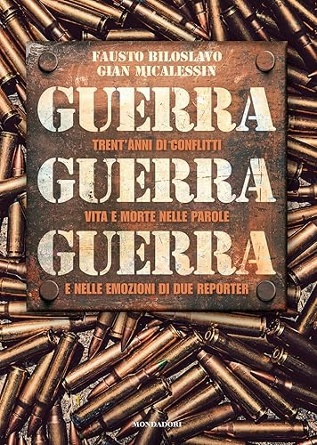 Guerra guerra guerra. Trent'anni di conflitti, vita e morte nelle parole e nelle emozioni di due reporter