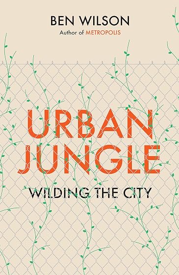 Urban Jungle : Wilding The City From The Author Of Metropolis