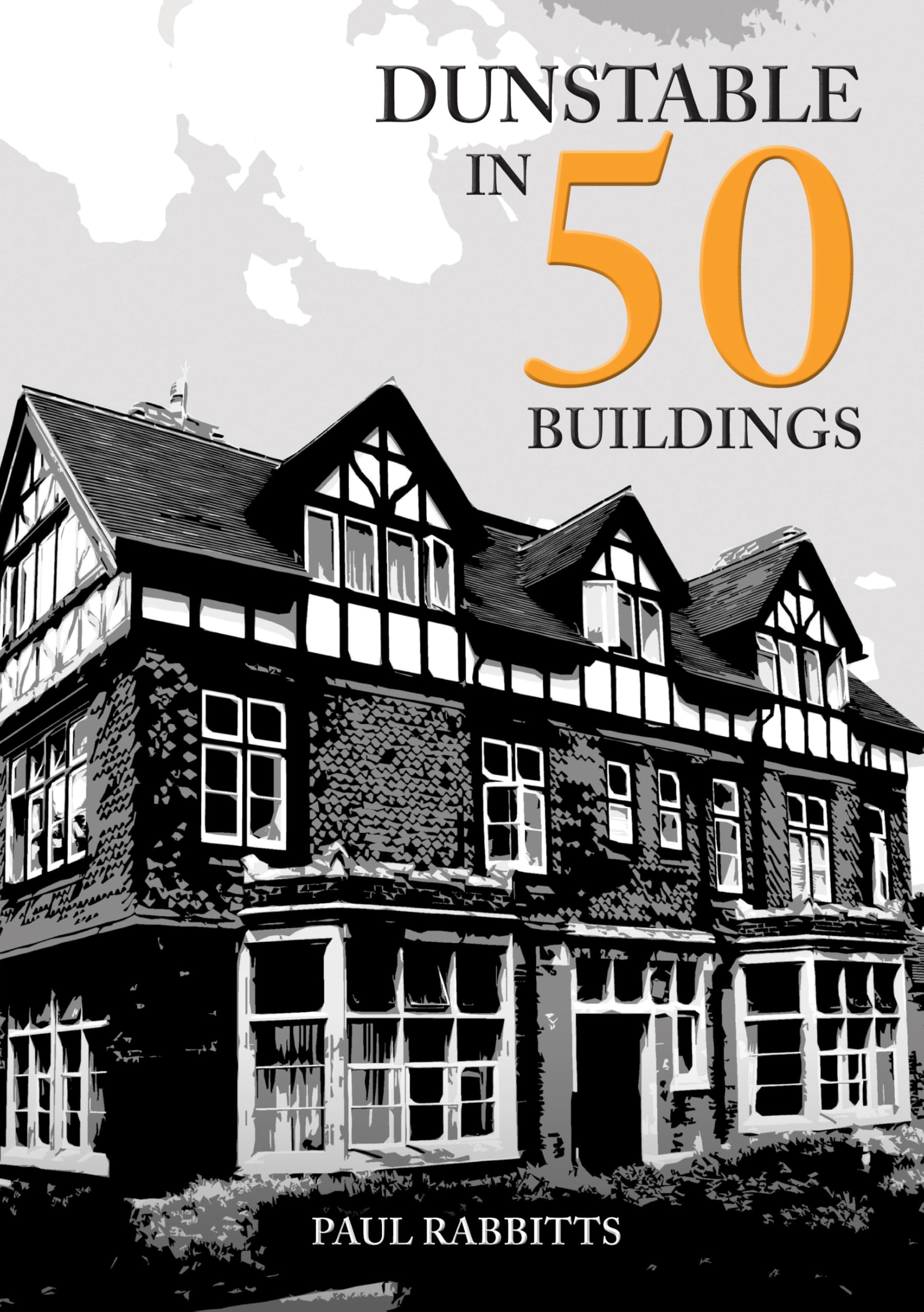 Dunstable in 50 Buildings by Paul Rabbitts (Paperback Book)