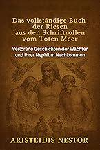 Das vollständige Buch der Riesen aus den Schriftrollen vom Toten Meer: Verlorene Geschichten der Wächter und ihrer Nephili...