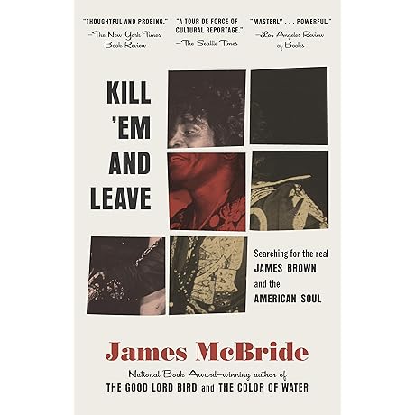 Kill ‘Em and Leave: Searching for James Brown and the American Soul