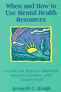 When and How to Use Mental Health Resources : A Guide for Stephen Ministers, Stephen Leaders and Church Staff