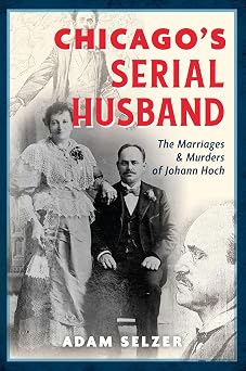 Chicagos Serial Husband The Marriages & Murders of Johann Hoch True Crime