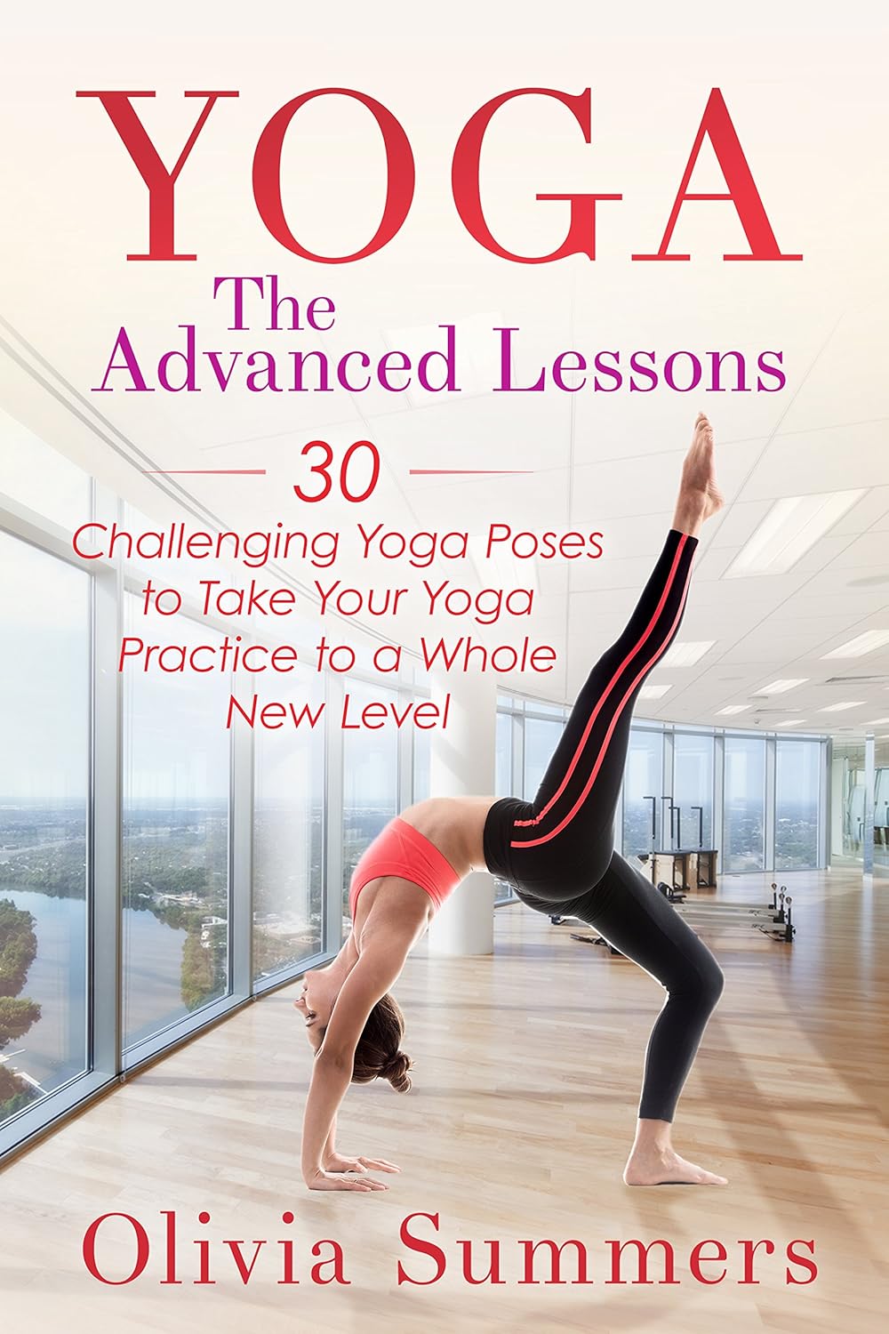 Yoga The Advanced Lessons 30 Challenging Yoga Poses to