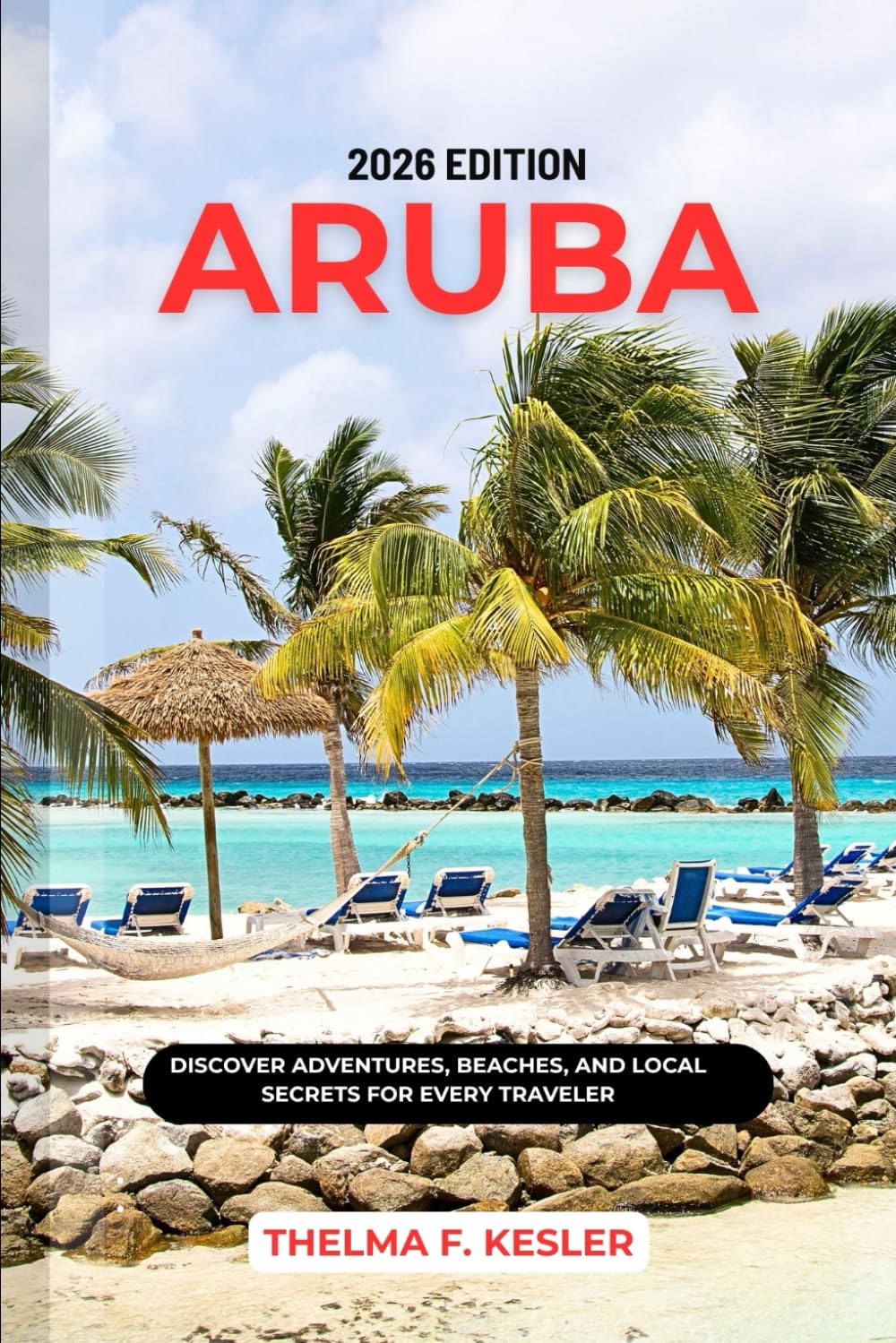 ARUBA TRAVEL GUIDE 2026: DISCOVER ADVENTURES, BEACHES, AND LOCAL SECRETS FOR EVERY TRAVELER