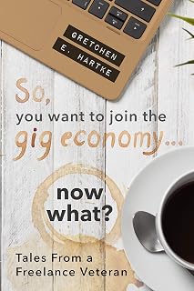So, You Want to Join the Gig Economy...Now What?: Tales From a Freelance Veteran