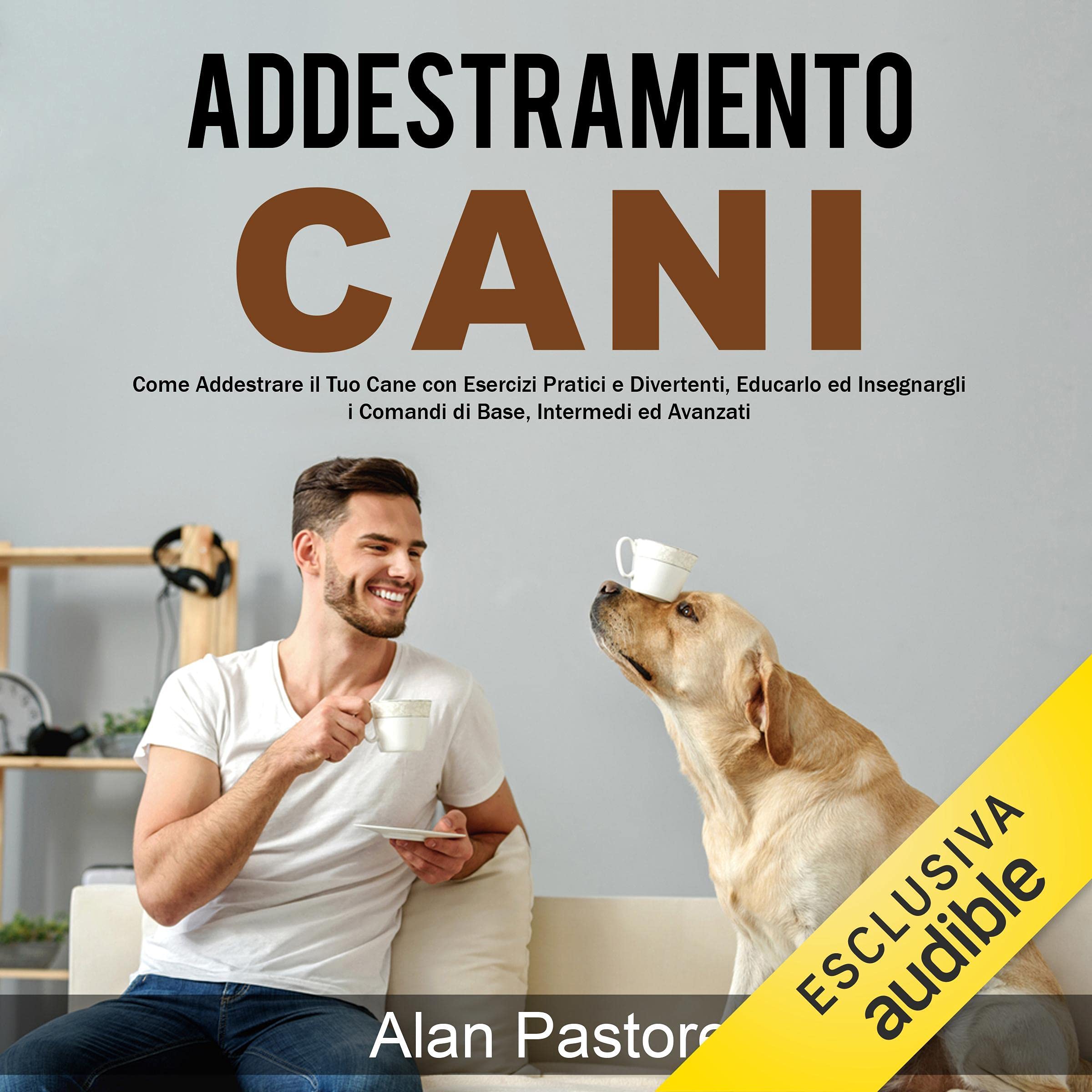 Addestramento Cani: Esercizi Pratici e Comandi di Base, Intermedi ed Avanzati