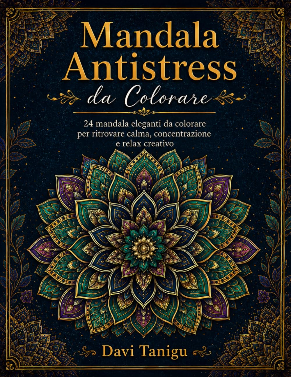 Mandala Antistress da Colorare: 24 Mandala eleganti da colorare per ritrovare calma, concentrazione e relax creativo