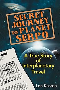 Secret Journey to Planet Serpo: A True Story of Interplanetary Travel