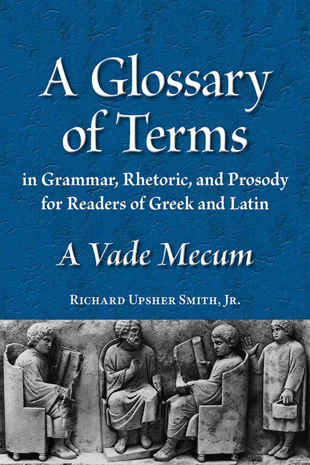 A Glossary of Terms in Grammar, Rhetoric, and Prosody for Readers of Greek and Latin: A Vade Mecum (Latin Edition) (Latin and English Edition)