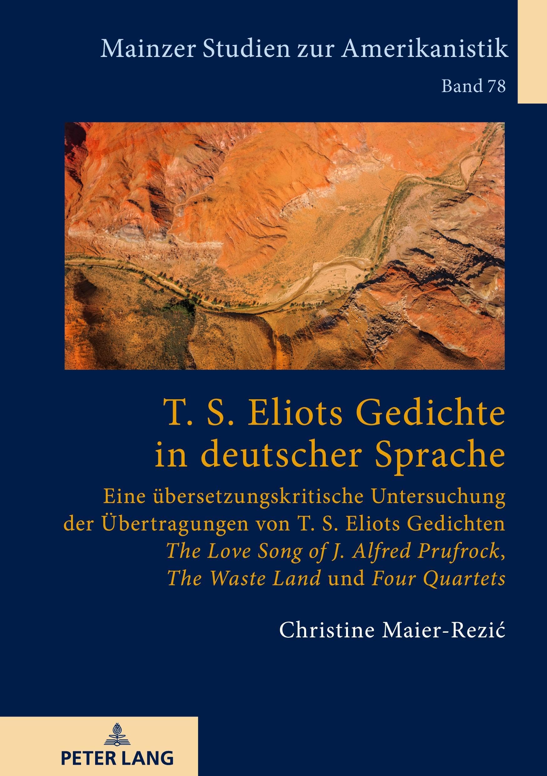 T. S. Eliots Gedichte in deutscher Sprache: Eine übersetzungskritische Untersuchung der Übertragungen von T. S. Eliots Gedichten 'The Love Song of J. ... (Mainzer Studien zur Amerikanistik, Band 78)
