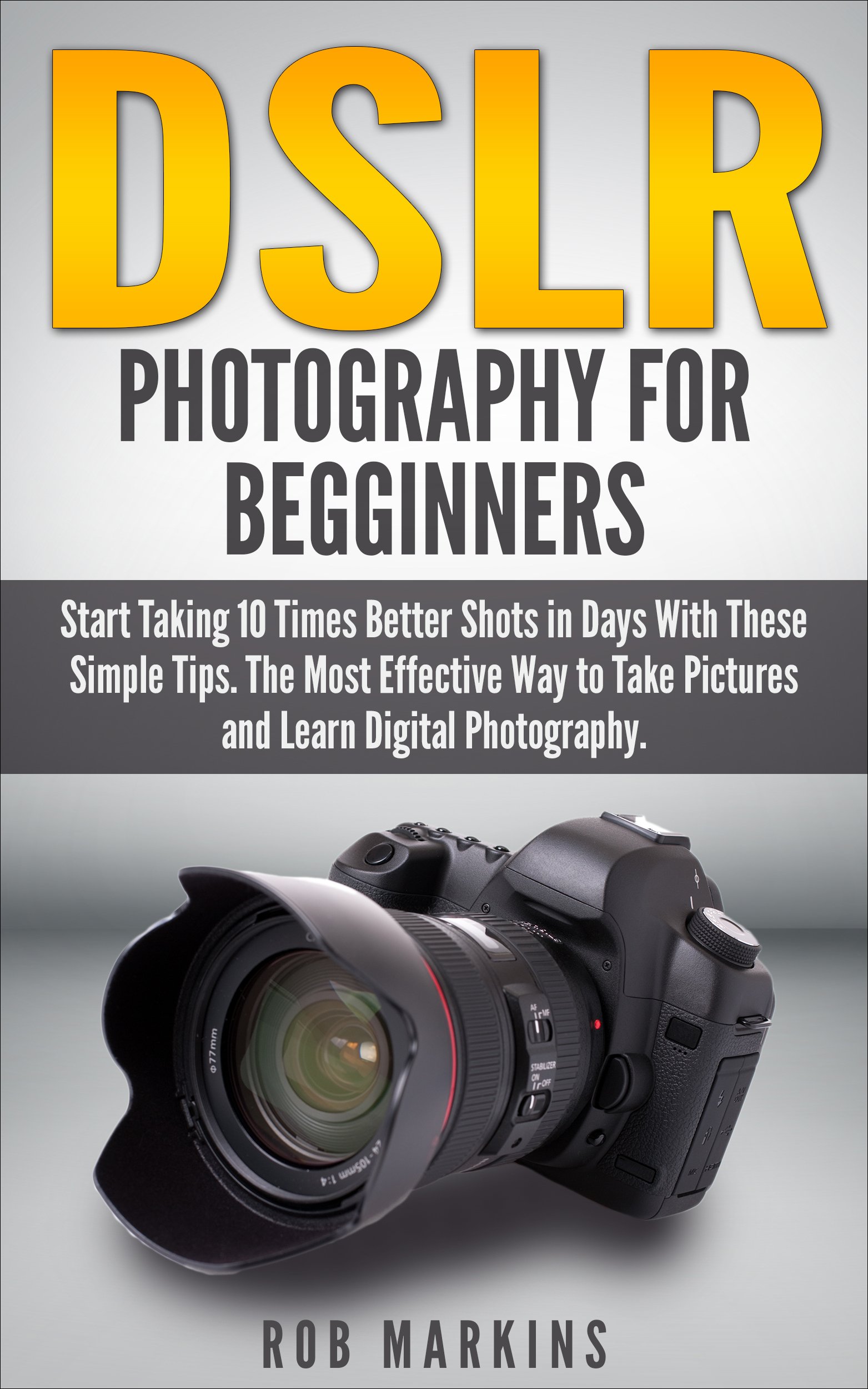 DSLR Photography For Beginners: Start Taking 10 Times Better Shots in Days With These Simple Tips. The Most Effective Way to Take Pictures and Learn Digital ... Photography, DSLR, Creativity, Nikon D750)