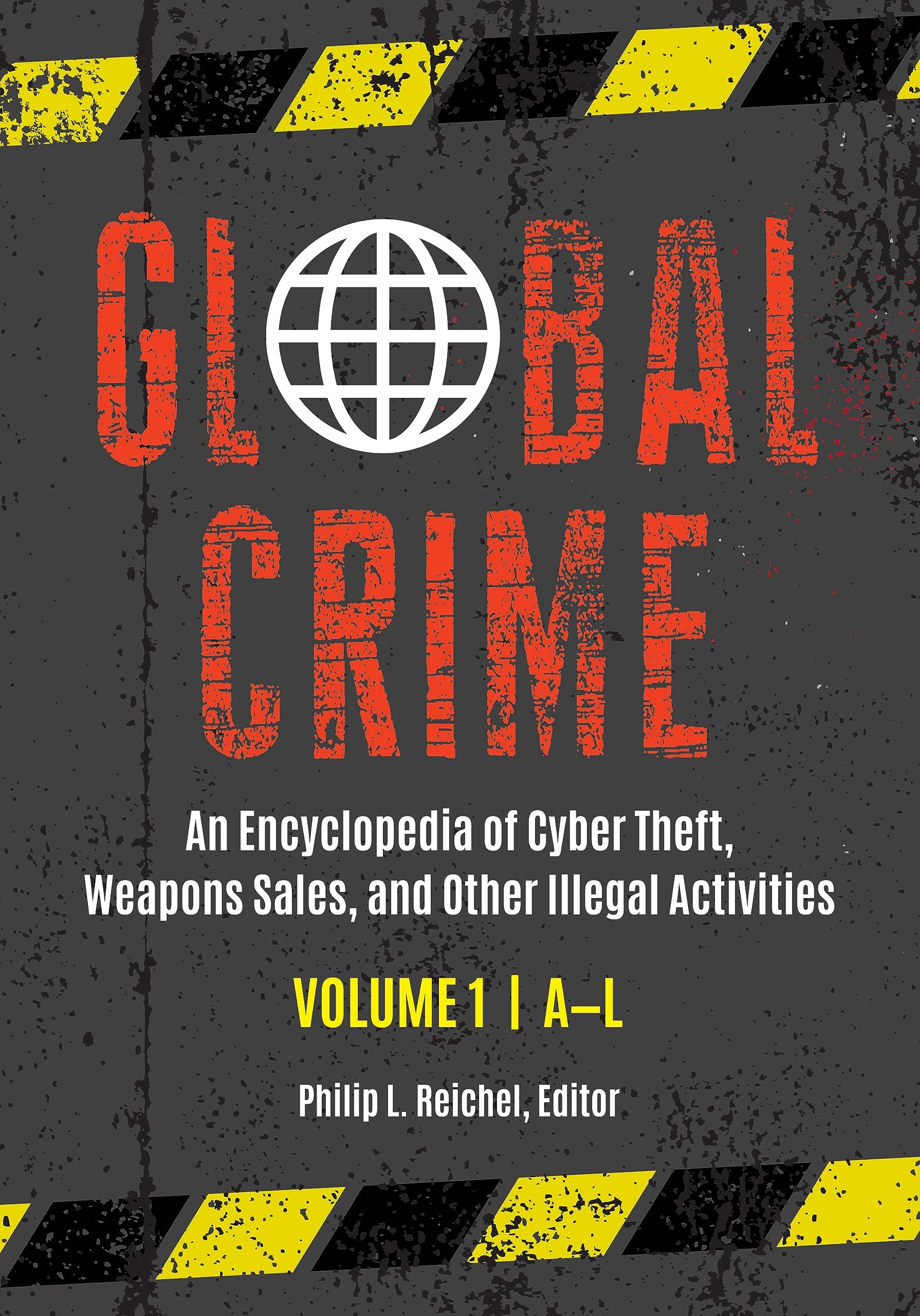 Global Crime [2 volumes]: An Encyclopedia of Cyber Theft, Weapons Sales, and Other Illegal Activities [2 volumes]