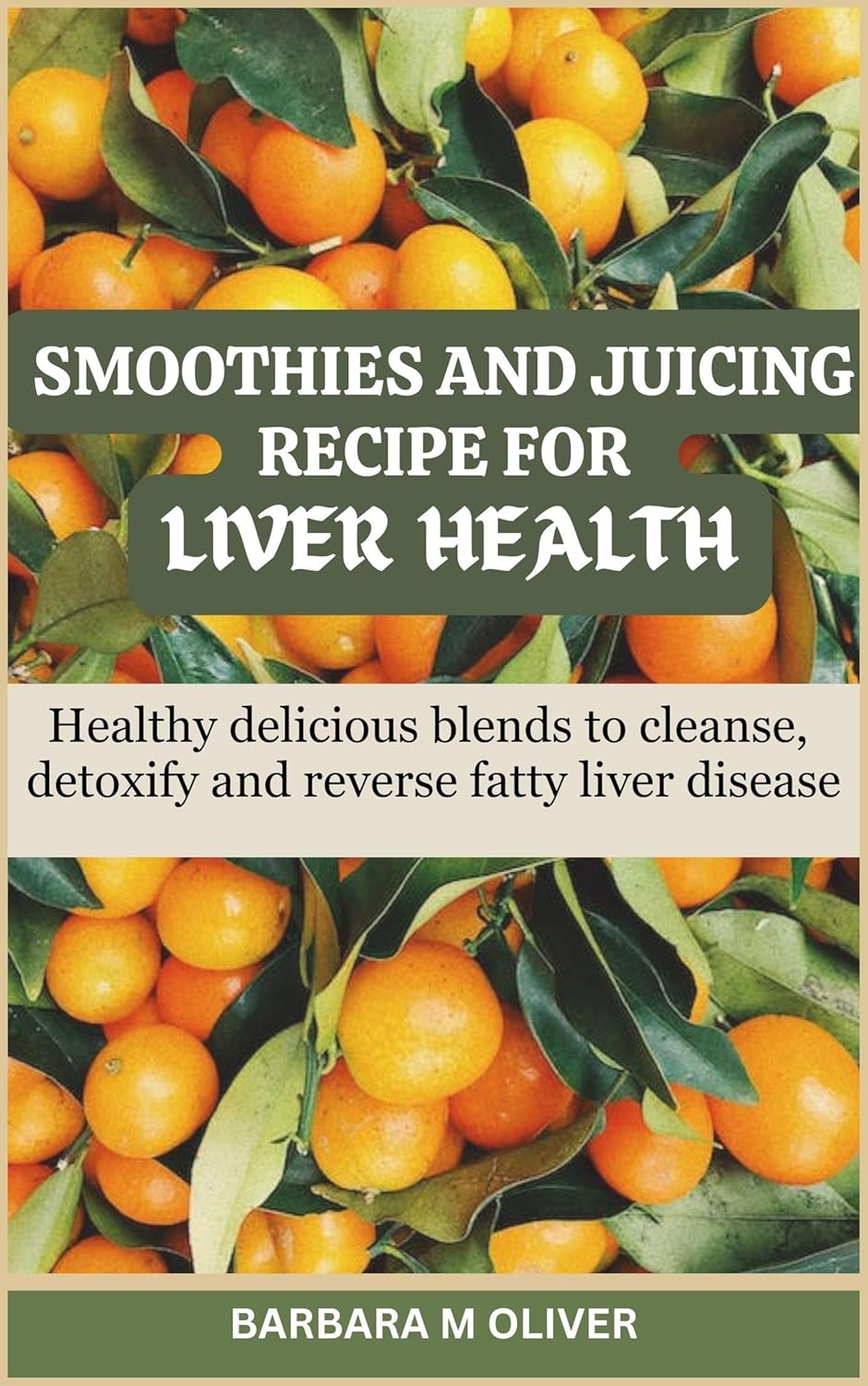SMOOTHIES AND JUICING RECIPE FOR LIVER HEALTH: Healthy delicious blends to cleanse, detoxify and reverse fatty liver disease