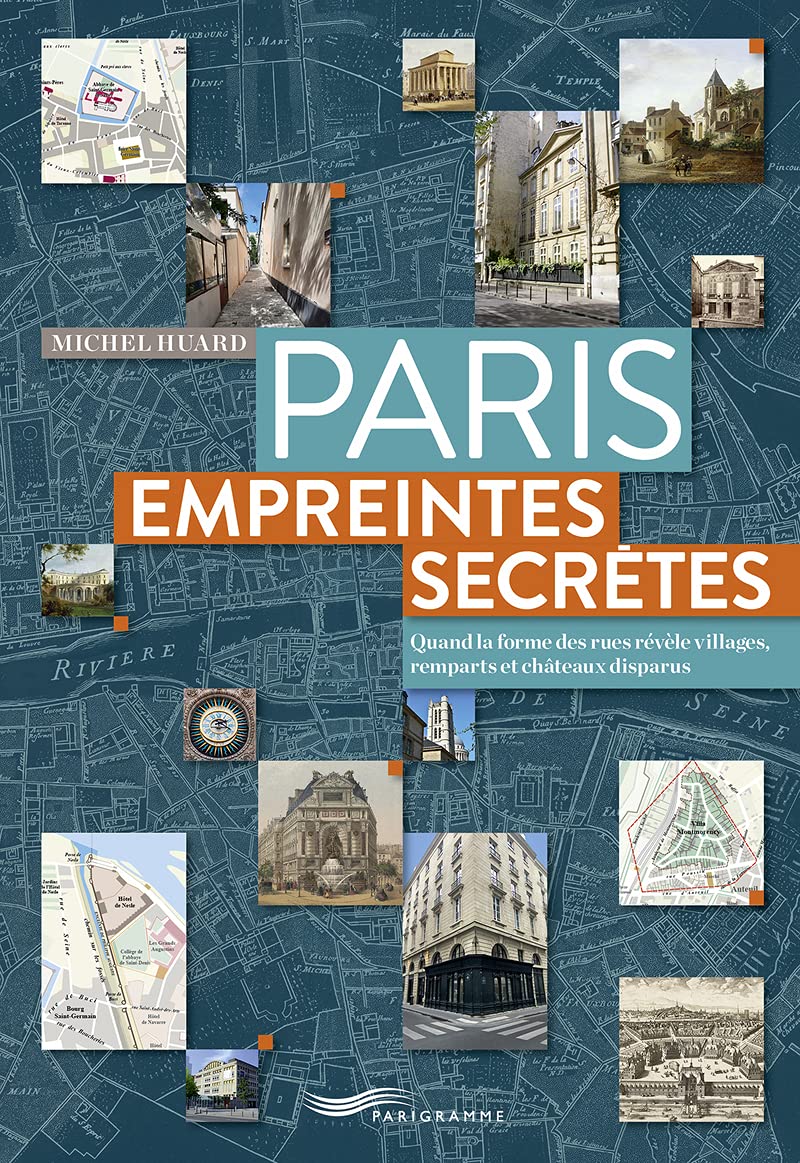 Paris, empreintes secrètes: Quand la forme des rues révèle villages, remparts et châteaux disparus
