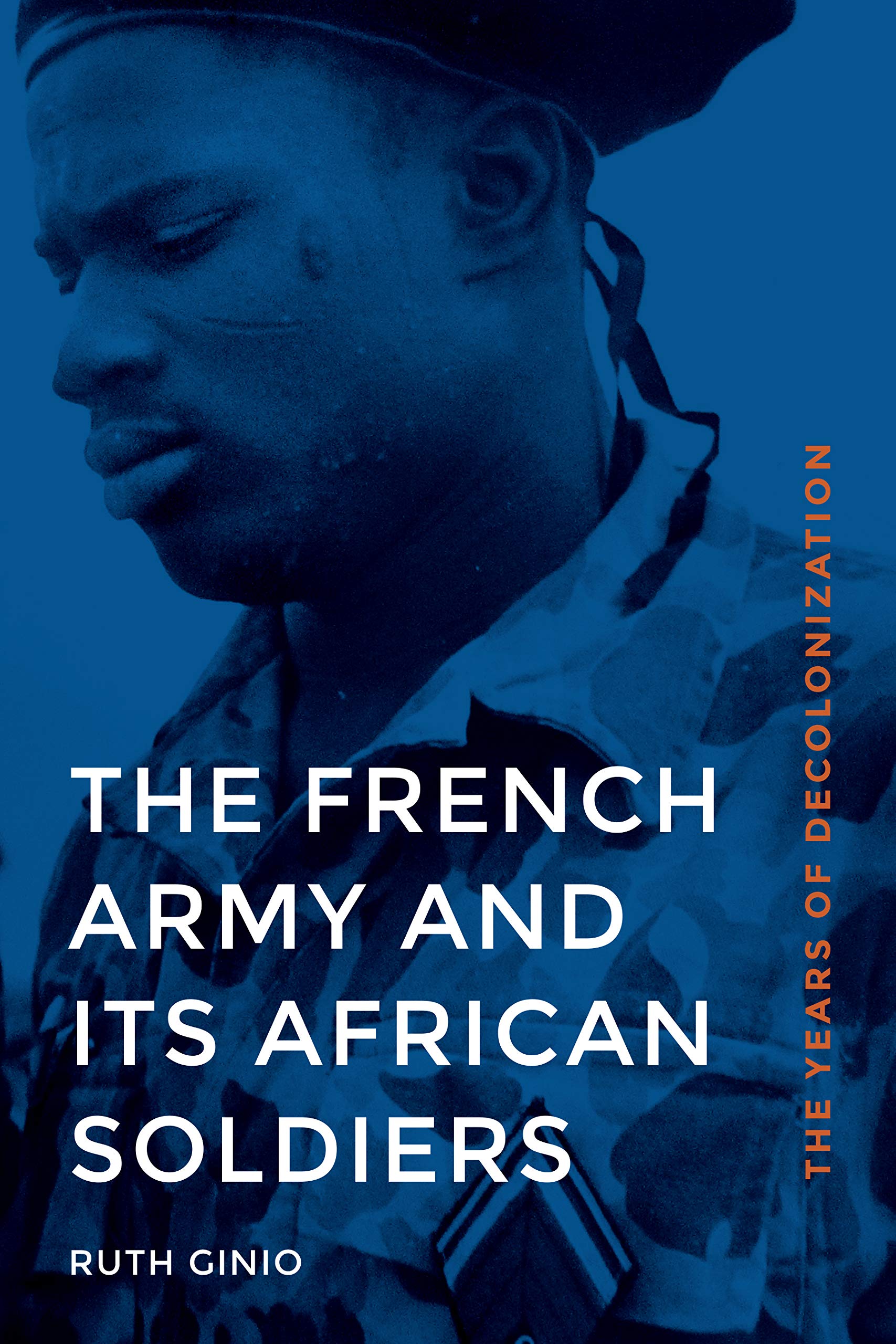 The French Army and Its African Soldiers: The Years of Decolonization