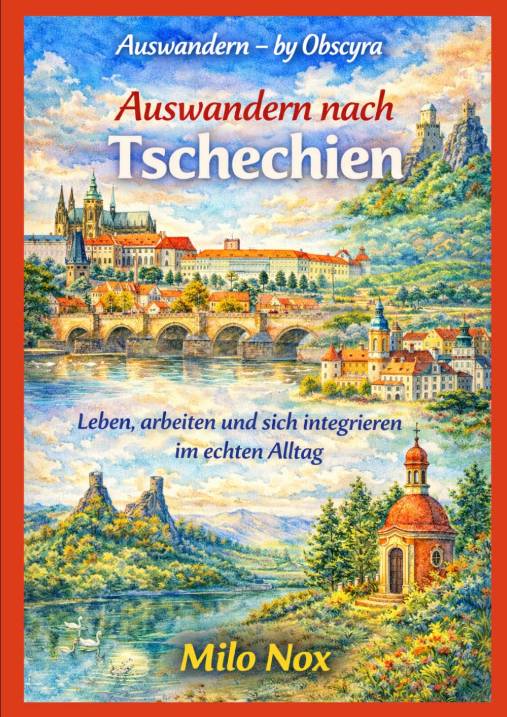 Auswandern nach Tschechien: Leben, arbeiten und sich integrieren im echten Alltag (Auswandern - by Obscyra)