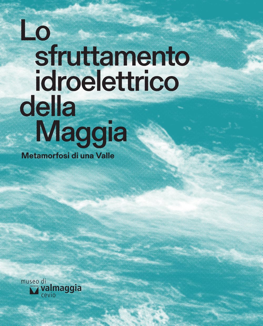 Lo Sfruttamento Idroelettrico Della Maggia. Metamorfosi Di Una Valle - 4