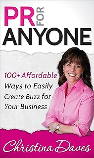 PR for Anyone: 100+ Affordable Ways to Easily Create Buzz for Your Business