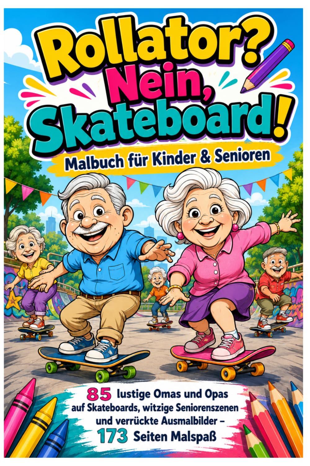 Rollator? Nein, Skateboard! Malbuch für Kinder & Senioren: 85 lustige Omas und Opas auf Skateboards, witzige Seniorenszenen und verrückte Ausmalbilder – 173 Seiten Malspaß