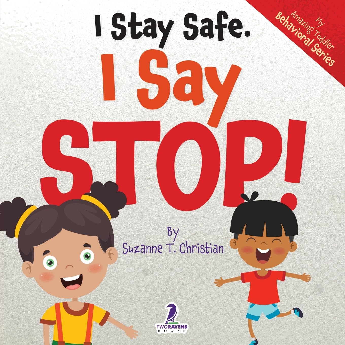 I Stay Safe. I Say Stop!: An Affirmation-Themed Book For Toddlers About Body Safety (Ages 2-4) (My Amazing Toddler Behavioral Series)