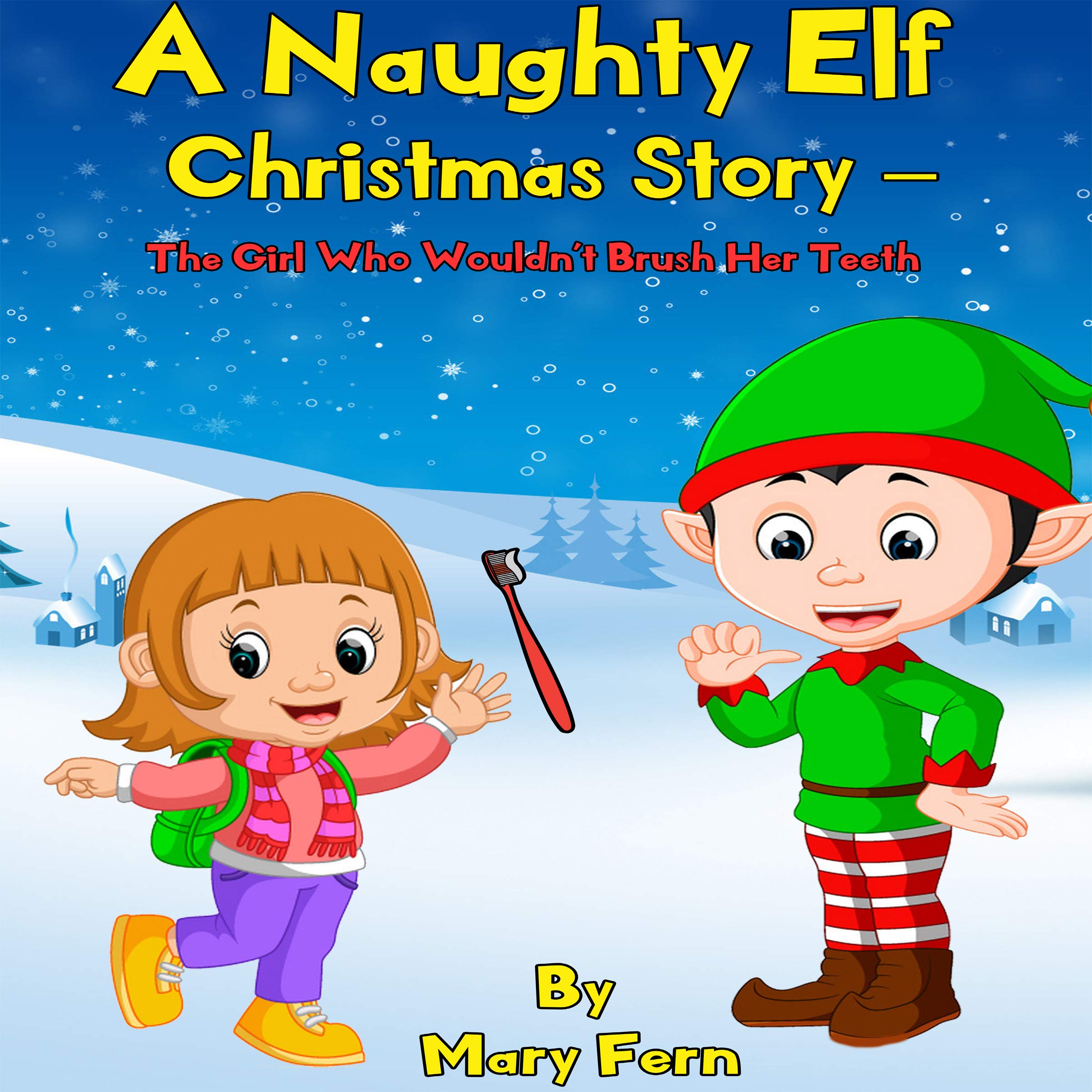 A Naughty Elf Christmas Story - The Girl Who Wouldn't Brush Her Teeth: A Christmas Bedtime Story: Naughty Elf Helps Santa Series, Book 9