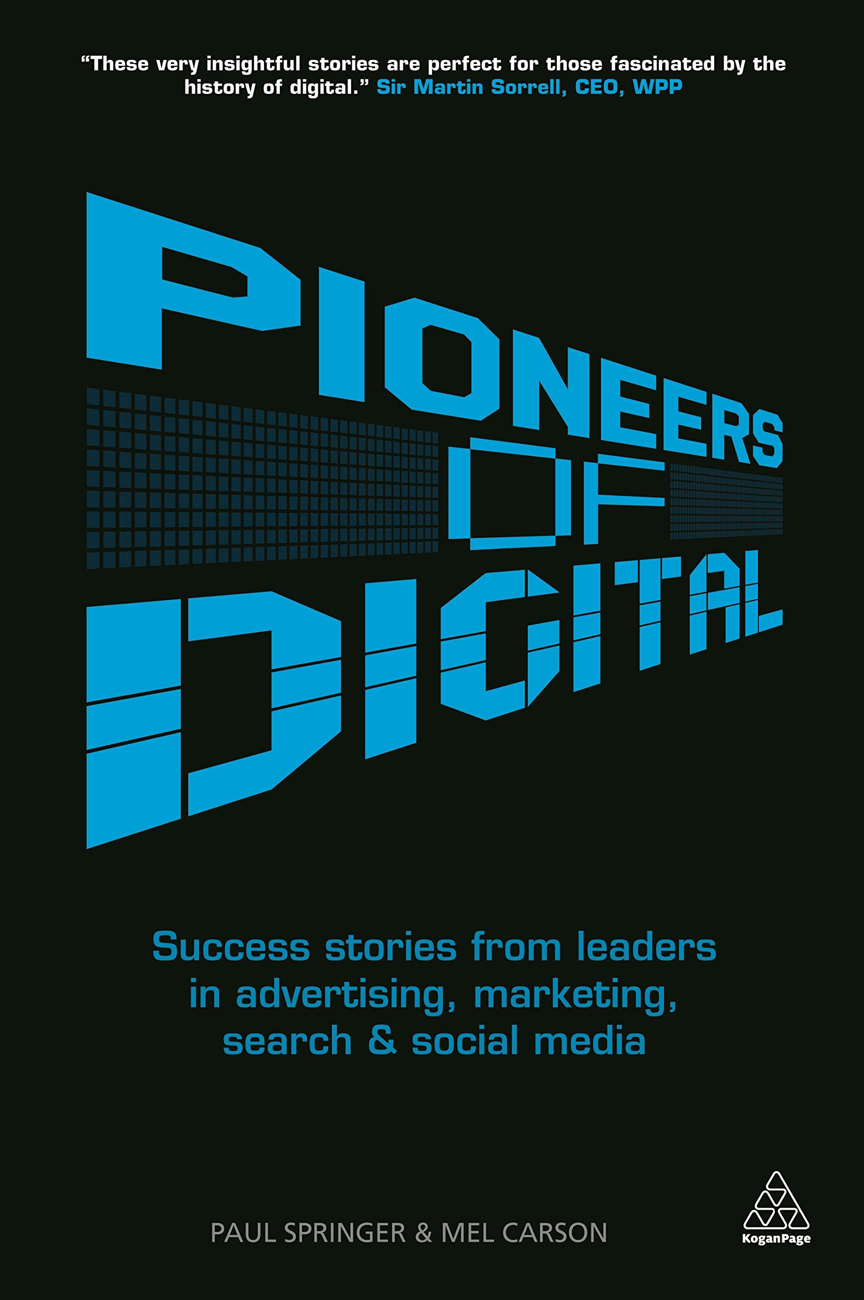 Pioneers of Digital: Success Stories from Leaders in Advertising, Marketing, Search and Social Media