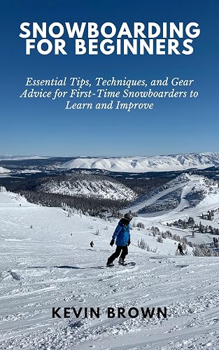 Snowboarding for Beginners: Essential Tips, Techniques, and Gear for First-Time