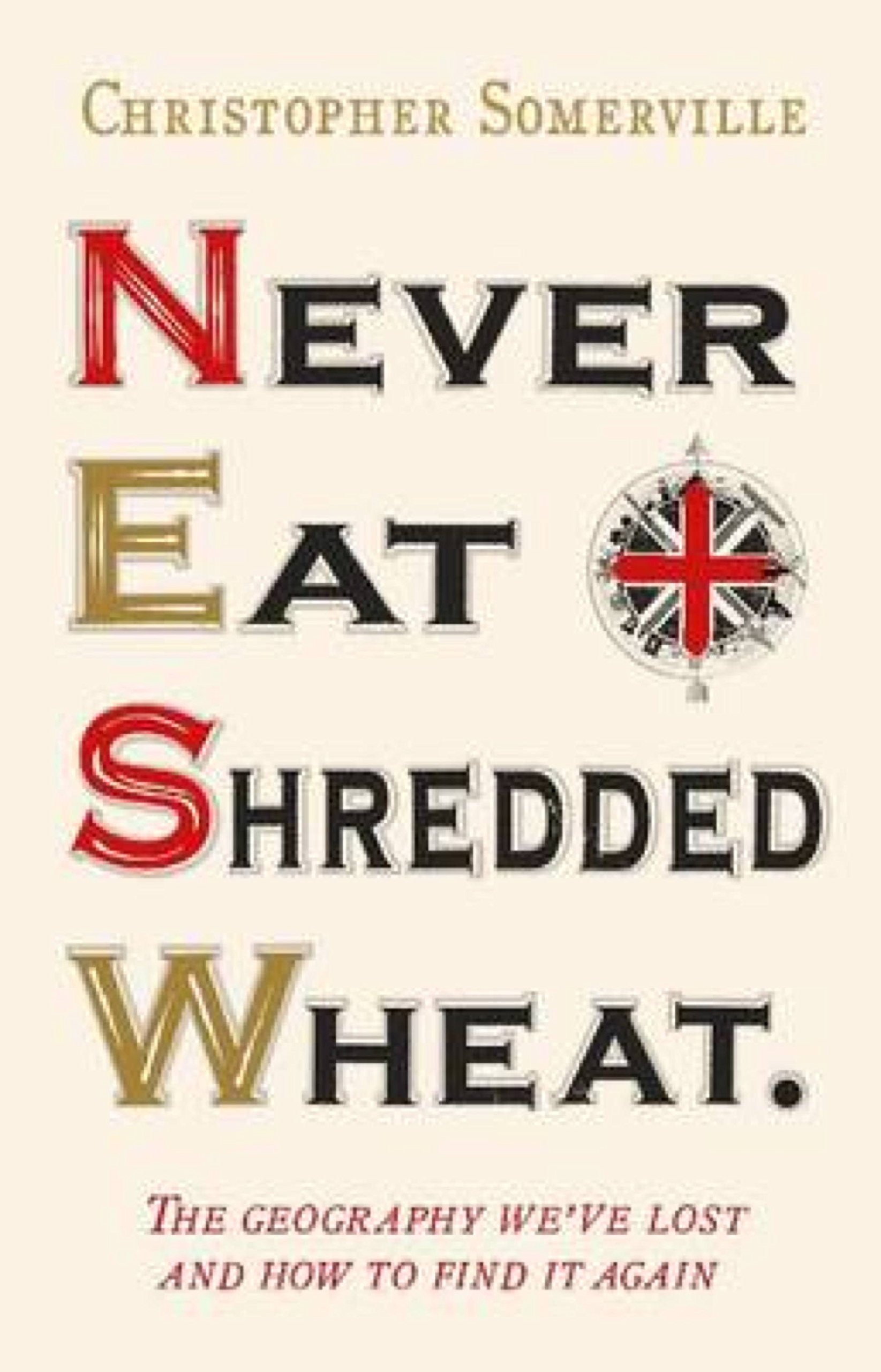 Never Eat Shredded Wheat: The Geography We've Lost and How to Find it Again By