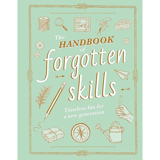 The Handbook of Forgotten Skills: Timeless Fun for a New Generation
