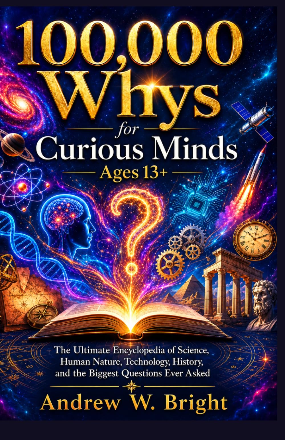 100,000 Whys for Curious Minds Ages 13+: The Ultimate Encyclopedia of Science, Human Nature, Technology, History, and the Biggest Questions Ever Asked (The Whys Series)