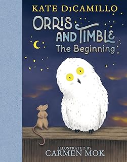 Orris and Timble: The Beginning: (A Heartwarming Early Chapter Book About Friendship, Courage, and Helping Others - For Kids Ages 5-8 in Grades K-3)