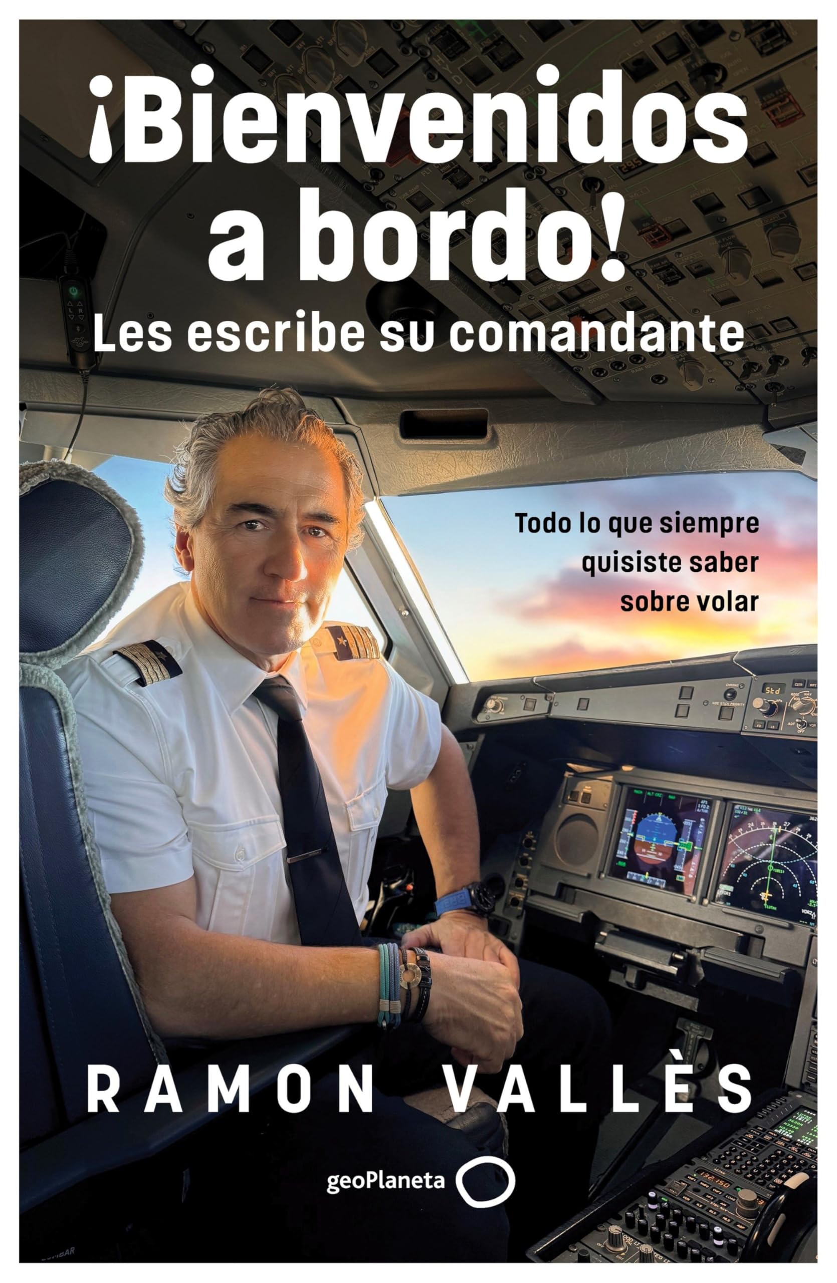 ¡Bienvenidos a bordo! Les escribe su comandante: Todo lo que siempre quisiste saber sobre los aviones