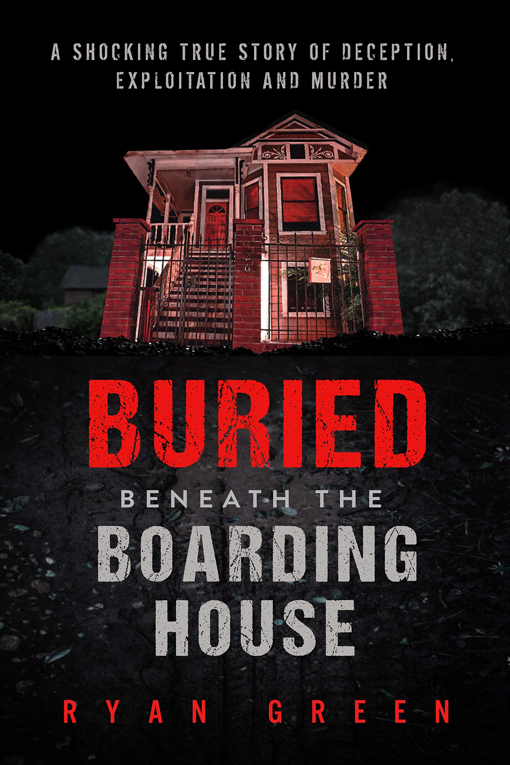 Buried Beneath the Boarding House: A Shocking True Story of Deception, Exploitation and Murder (True Crime)