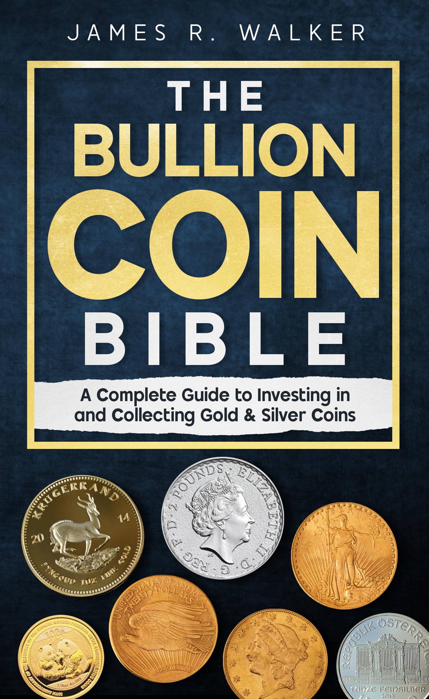 The Bullion Coin Bible: A Complete Guide to Investing in and Collecting Gold & Silver Coins