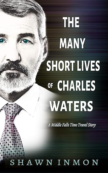 The Many Short Lives of Charles Waters: A Middle Falls Time Travel Story (Middle Falls Time Travel Series Book 12)